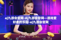 aj九游会官网-AJ九游会官网—游戏爱好者的乐园-aj九游会官网