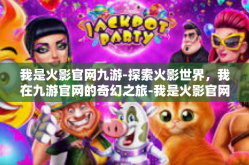 我是火影官网九游-探索火影世界，我在九游官网的奇幻之旅-我是火影官网九游