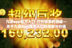 九游app官方入口-打开探索的通道—关于九游App官方入口的理解与价值探寻之旅-九游app官方入口
