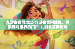 九游会官网地址-九游会官网地址，探索游戏世界的门户-九游会官网地址