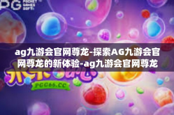 ag九游会官网尊龙-探索AG九游会官网尊龙的新体验-ag九游会官网尊龙