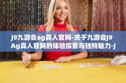 J9九游会ag真人官网-关于九游会J9 Ag真人官网的体验探索与独特魅力-J9九游会ag真人官网