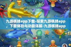 九游棋牌app下载-探索九游棋牌app，下载体验与功能详解-九游棋牌app下载