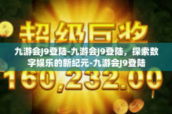 九游会J9登陆-九游会J9登陆，探索数字娱乐的新纪元-九游会J9登陆