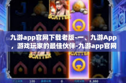 九游app官网下载老版-一、九游App，游戏玩家的最佳伙伴-九游app官网下载老版