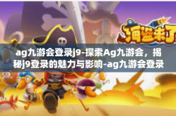 ag九游会登录j9-探索Ag九游会，揭秘j9登录的魅力与影响-ag九游会登录j9