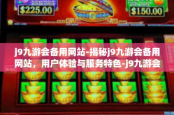 j9九游会备用网站-揭秘j9九游会备用网站，用户体验与服务特色-j9九游会备用网站