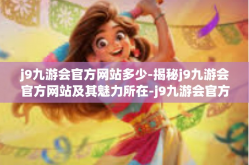 j9九游会官方网站多少-揭秘j9九游会官方网站及其魅力所在-j9九游会官方网站多少