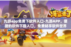 九游app免费下软件入口-九游APP，便捷的软件下载入口，免费畅享软件世界-九游app免费下软件入口
