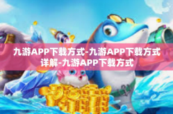 九游APP下载方式-九游APP下载方式详解-九游APP下载方式