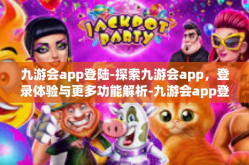 九游会app登陆-探索九游会app，登录体验与更多功能解析-九游会app登陆