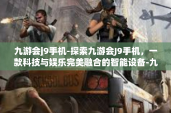 九游会j9手机-探索九游会J9手机，一款科技与娱乐完美融合的智能设备-九游会j9手机
