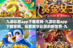 九游彩票app下载官网-九游彩票app下载官网，探索数字彩票的新世界-九游彩票app下载官网
