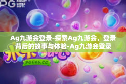 Ag九游会登录-探索Ag九游会，登录背后的故事与体验-Ag九游会登录