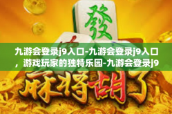 九游会登录j9入口-九游会登录j9入口，游戏玩家的独特乐园-九游会登录j9入口