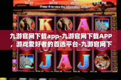 九游官网下载app-九游官网下载APP，游戏爱好者的首选平台-九游官网下载app