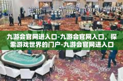 九游会官网进入口-九游会官网入口，探索游戏世界的门户-九游会官网进入口