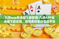 九游app安卓版下载官网-九游APP安卓版下载官网，游戏爱好者的首选平台-九游app安卓版下载官网