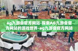 ag九游会官方网站-探索AG九游会官方网站的游戏世界-ag九游会官方网站