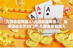 九游会官网登入-九游会官网登入，探索游戏世界的门户-九游会官网登入