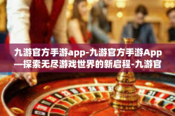九游官方手游app-九游官方手游App—探索无尽游戏世界的新启程-九游官方手游app