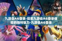 九游会AG登录-探索九游会AG登录体验的独特魅力-九游会AG登录