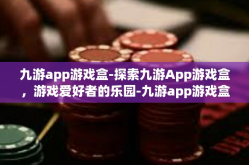 九游app游戏盒-探索九游App游戏盒，游戏爱好者的乐园-九游app游戏盒