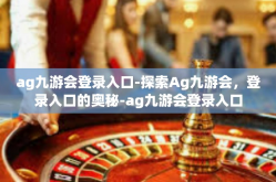 ag九游会登录入口-探索Ag九游会，登录入口的奥秘-ag九游会登录入口