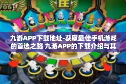 九游APP下载地址-获取最佳手机游戏的首选之路 九游APP的下载介绍与其使用方法详解-九游APP下载地址