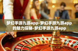 梦幻手游九游app-梦幻手游九游app的魅力探秘-梦幻手游九游app
