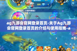 ag九游会官网登录首页-关于Ag九游会官网登录首页的介绍与使用指南-ag九游会官网登录首页