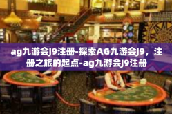 ag九游会J9注册-探索AG九游会J9，注册之旅的起点-ag九游会J9注册
