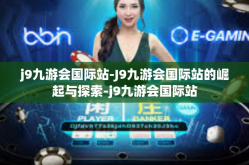 j9九游会国际站-J9九游会国际站的崛起与探索-j9九游会国际站