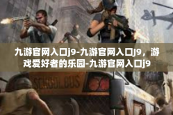九游官网入口j9-九游官网入口J9，游戏爱好者的乐园-九游官网入口j9