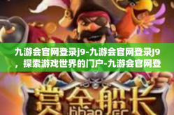 九游会官网登录j9-九游会官网登录J9，探索游戏世界的门户-九游会官网登录j9