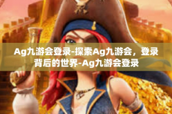 Ag九游会登录-探索Ag九游会，登录背后的世界-Ag九游会登录