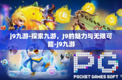 j9九游-探索九游，J9的魅力与无限可能-j9九游