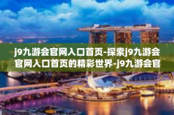 j9九游会官网入口首页-探索j9九游会官网入口首页的精彩世界-j9九游会官网入口首页