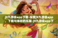 j9九游会app下载-探索j9九游会app，下载与体验的乐趣-j9九游会app下载