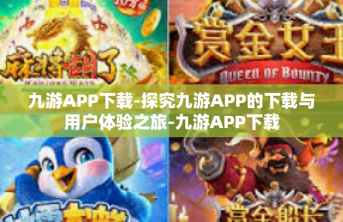 九游APP下载-探究九游APP的下载与用户体验之旅-九游APP下载