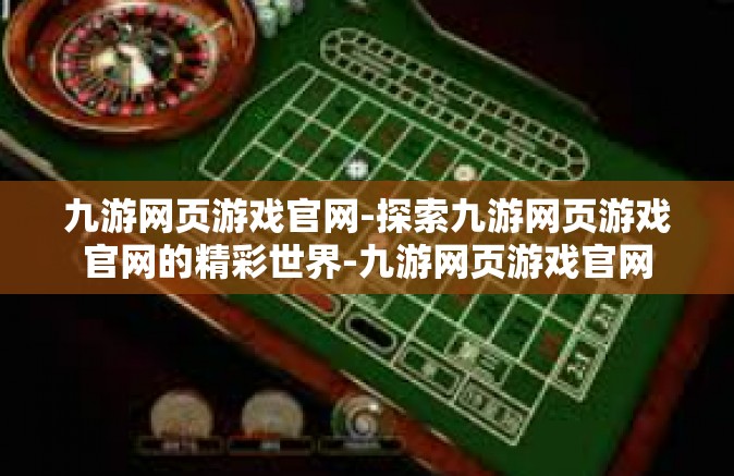 九游网页游戏官网-探索九游网页游戏官网的精彩世界-九游网页游戏官网