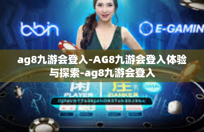 ag8九游会登入-AG8九游会登入体验与探索-ag8九游会登入