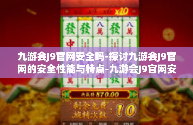九游会J9官网安全吗-探讨九游会J9官网的安全性能与特点-九游会J9官网安全吗