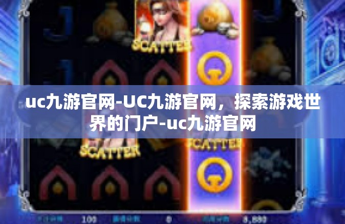 uc九游官网-UC九游官网，探索游戏世界的门户-uc九游官网