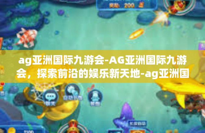 ag亚洲国际九游会-AG亚洲国际九游会，探索前沿的娱乐新天地-ag亚洲国际九游会