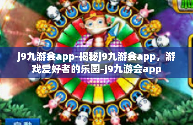j9九游会app-揭秘j9九游会app，游戏爱好者的乐园-j9九游会app