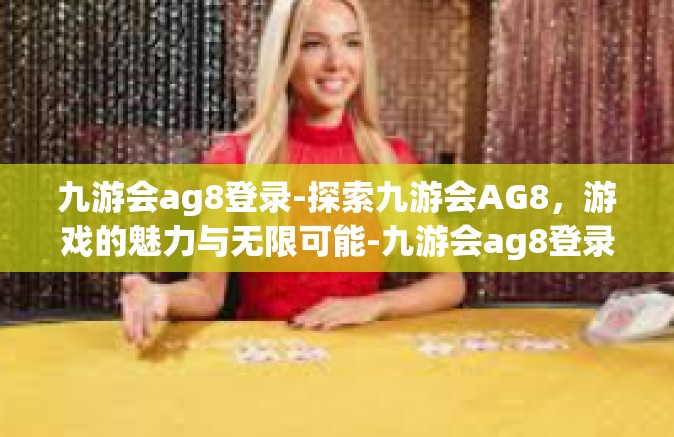 九游会ag8登录-探索九游会AG8，游戏的魅力与无限可能-九游会ag8登录