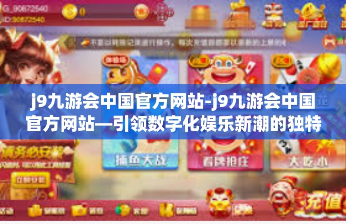 j9九游会中国官方网站-j9九游会中国官方网站—引领数字化娱乐新潮的独特体验-j9九游会中国官方网站
