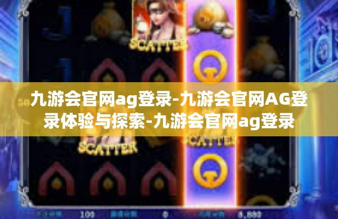 九游会官网ag登录-九游会官网AG登录体验与探索-九游会官网ag登录