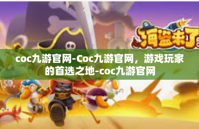 coc九游官网-Coc九游官网，游戏玩家的首选之地-coc九游官网